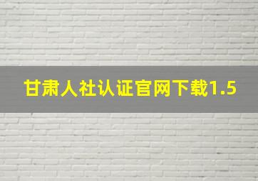 甘肃人社认证官网下载1.5