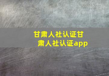 甘肃人社认证甘肃人社认证app