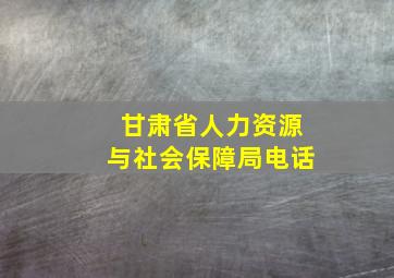 甘肃省人力资源与社会保障局电话