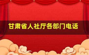 甘肃省人社厅各部门电话