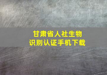 甘肃省人社生物识别认证手机下载