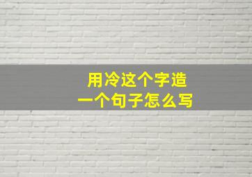 用冷这个字造一个句子怎么写