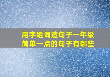 用字组词造句子一年级简单一点的句子有哪些