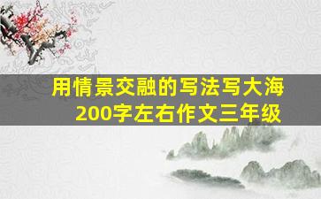 用情景交融的写法写大海200字左右作文三年级