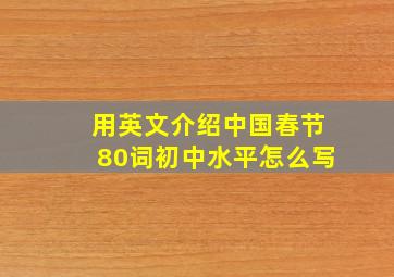 用英文介绍中国春节80词初中水平怎么写