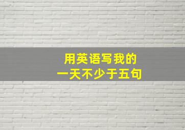 用英语写我的一天不少于五句