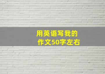 用英语写我的作文50字左右