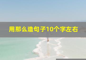 用那么造句子10个字左右