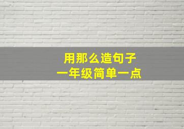 用那么造句子一年级简单一点