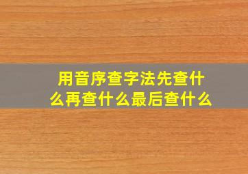 用音序查字法先查什么再查什么最后查什么