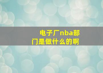 电子厂nba部门是做什么的啊