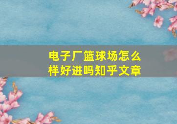 电子厂篮球场怎么样好进吗知乎文章