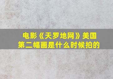 电影《天罗地网》美国第二幅画是什么时候拍的