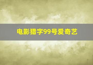 电影猎字99号爱奇艺