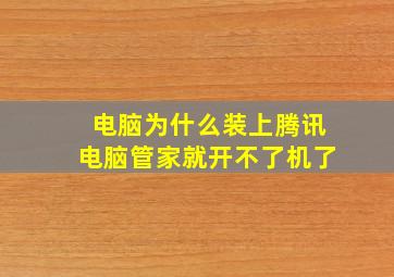 电脑为什么装上腾讯电脑管家就开不了机了