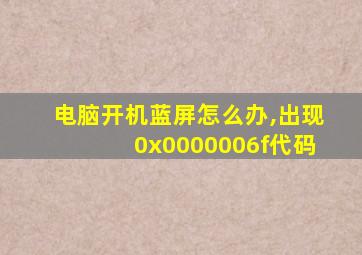 电脑开机蓝屏怎么办,出现0x0000006f代码