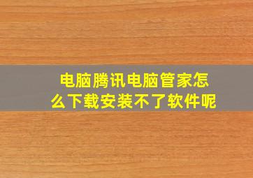 电脑腾讯电脑管家怎么下载安装不了软件呢