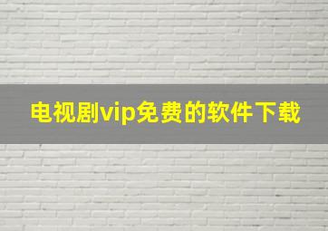 电视剧vip免费的软件下载