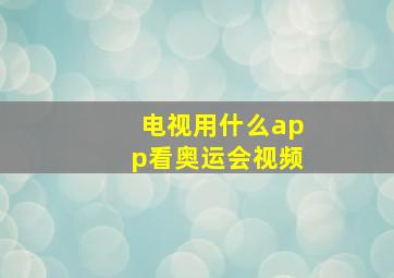 电视用什么app看奥运会视频