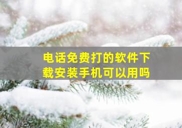 电话免费打的软件下载安装手机可以用吗