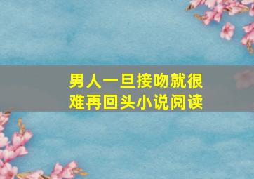 男人一旦接吻就很难再回头小说阅读