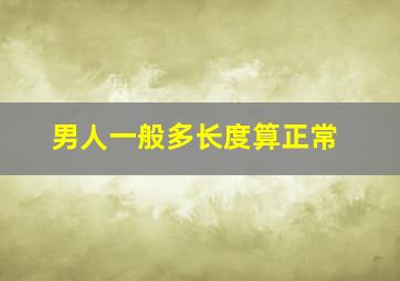 男人一般多长度算正常