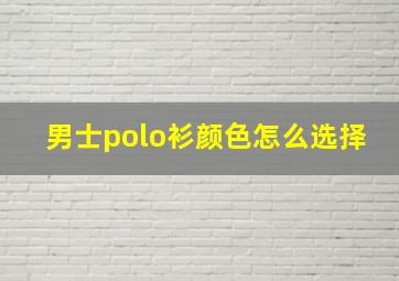 男士polo衫颜色怎么选择