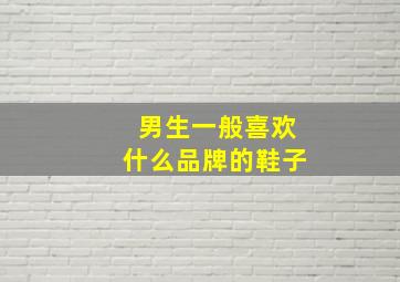 男生一般喜欢什么品牌的鞋子