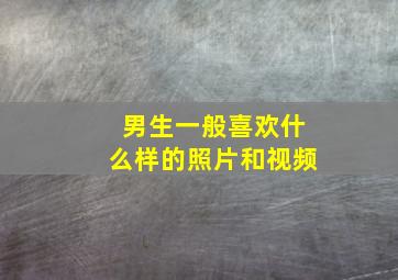 男生一般喜欢什么样的照片和视频