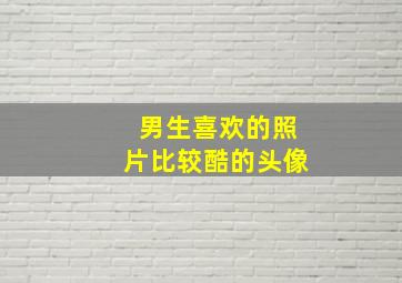 男生喜欢的照片比较酷的头像