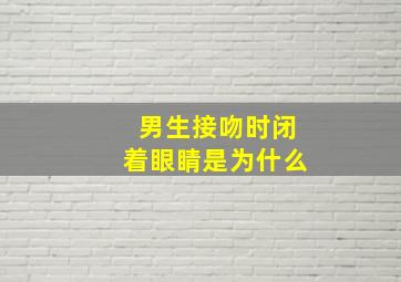 男生接吻时闭着眼睛是为什么