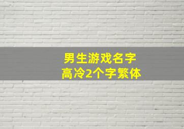 男生游戏名字高冷2个字繁体