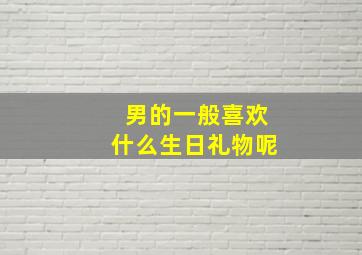 男的一般喜欢什么生日礼物呢