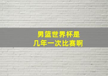 男篮世界杯是几年一次比赛啊