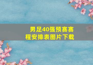 男足40强预赛赛程安排表图片下载