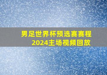 男足世界杯预选赛赛程2024主场视频回放