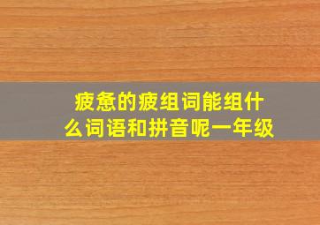 疲惫的疲组词能组什么词语和拼音呢一年级