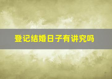 登记结婚日子有讲究吗