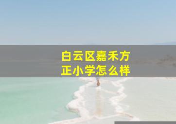 白云区嘉禾方正小学怎么样