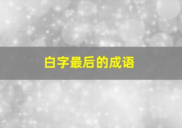 白字最后的成语