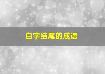 白字结尾的成语