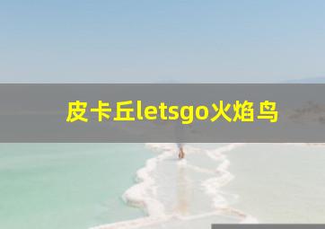 皮卡丘letsgo火焰鸟