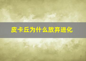 皮卡丘为什么放弃进化