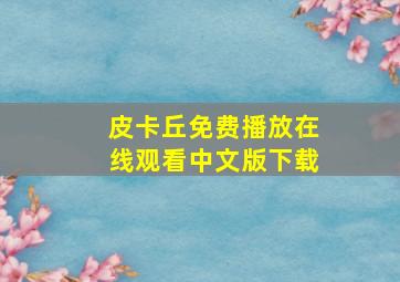 皮卡丘免费播放在线观看中文版下载