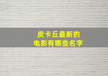 皮卡丘最新的电影有哪些名字