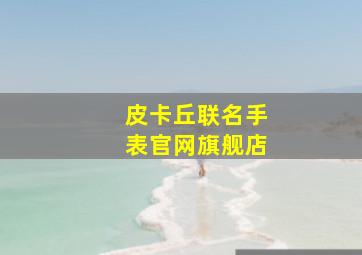 皮卡丘联名手表官网旗舰店