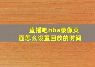 直播吧nba录像页面怎么设置回放的时间