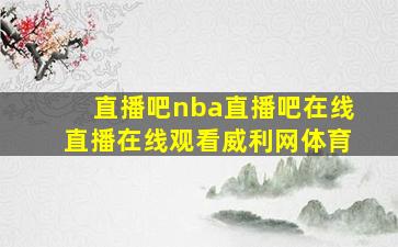 直播吧nba直播吧在线直播在线观看威利网体育