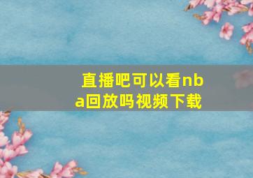 直播吧可以看nba回放吗视频下载