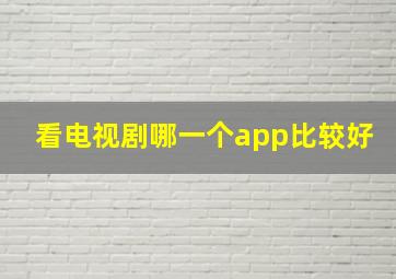 看电视剧哪一个app比较好